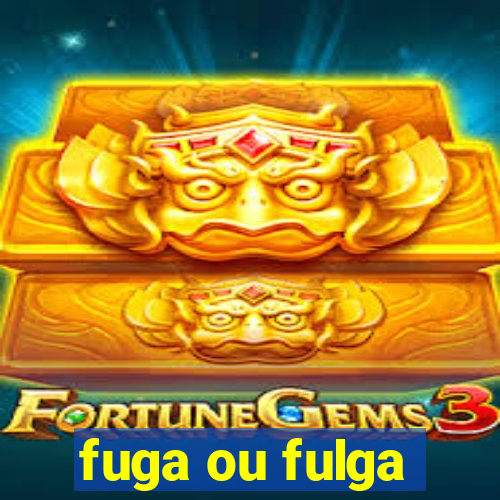 fuga ou fulga